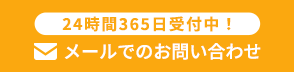24時間365日受付中 メールでのお問い合わせ